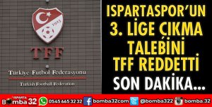 ISPARTASPOR’UN TALEBİNİ TFF REDDETTİ