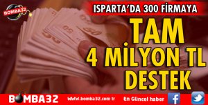 ISPARTA'TA 300 FİRMAYA 4 MİLYON TL DESTEK ÖDEMESİ YAPILDI