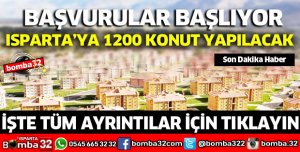 ISPARTA'YA 1200 KONUT YAPILACAK