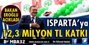 ISPARTA'YA 12,3 MİLYON TL KATKI