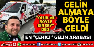 ISPARTA'YA GELİNİ ALMAYA ÇEKİCİYLE GELDİ