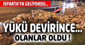 ISPARTA'YA GELİYORDU  YÜKÜ DEVİRİNCE...
