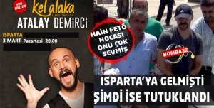 ISPARTA'YA  GELMİŞTİ ŞİMDİ İSE TUTUKLANDI