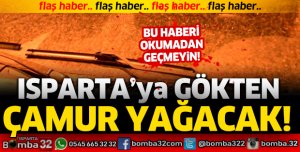 Isparta'ya gökten çamur yağacak