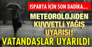 ISPARTA'YA KUVVETLİ YAĞIŞ UYARISI