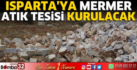 Isparta'ya mermer atık tesisi kurulacak
