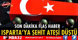 ISPARTA'YA ŞEHİT ATEŞİ DÜŞTÜ