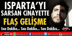 ISPARTA'YI SARSAN CİNAYETTE FLAŞ GELİŞME