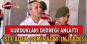 İŞTE ADEM DEMİRALAY'IN İFADESİ