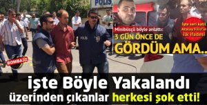 İŞTE BÖYLE YAKALANDI 