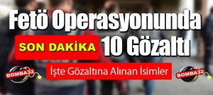 İŞTE FETO OPERASYONUNDA GÖZALTINA ALINANLARIN İSİMLERİ
