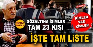 İŞTE GÖZALTINA ALINANLARIN TAM LİSTESİ