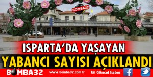 İŞTE ISPARTA’DAKİ YABANCI SAYISI 