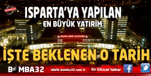 İŞTE  ISPARTA'DA BEKLENEN   O TARİH  