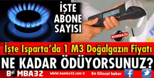 İŞTE ISPARTA'DA KULLANDIĞINIZ DOĞALGAZIN M3 FİYATI