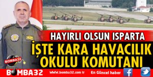 İŞTE ISPARTA'YA TAŞINAN KARA HAVACILIK OKULUNUN KOMUTANI 