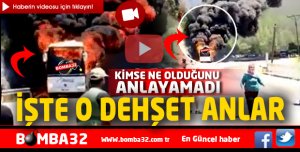 İŞTE O DEHŞET ANLAR  SANİYE SANİYE BÖYLE GÖRÜNTÜLENDİ 