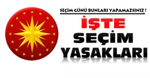 İŞTE SEÇİM GÜNÜ YASAKLARI