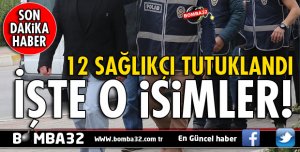 İŞTE TUTUKLANAN SAĞLIKÇILARIN İSİM LİSTESİ