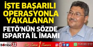 İşte yakalanan FETÖ'nün sözde Isparta İl İmamı