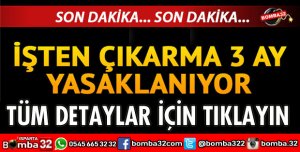 İŞTEN ÇIKARMA 3 AY YASAKLANIYOR
