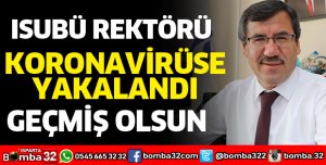 ISUBÜ REKTÖRÜ KORONAVİRÜSE YAKALANDI