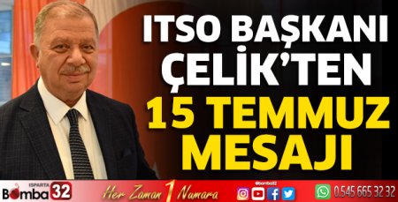 ITSO Başkanı Çelik’ten 15 Temmuz Mesajı