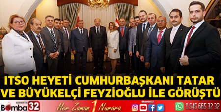 ITSO heyeti Cumhurbaşkanı Tatar ve Büyükelçi Feyzioğlu ile görüştü