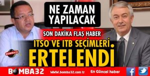 ITSO VE ITB SEÇİMLERİ ERTELENDİ