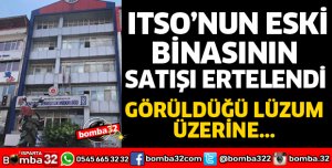 ITSO'NUN ESKİ BİNASININ SATIŞI ERTELENDİ