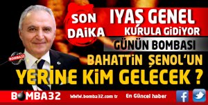IYAŞ 1998 YILINDAN BUYANA İLK KEZ BAHATTİN ŞENOL OLMADAN GENEL KURULA GİDİYOR