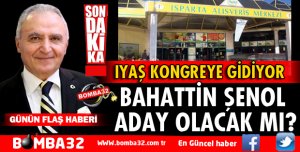 IYAŞ KONGRESİNDE BAHATTİN ŞENOL ADAY OLACAK MI?