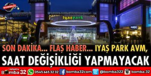 IYAŞ PARK AVM SAAT DEĞİŞİKLİĞİ YAPMAYACAK