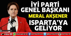 İYİ Parti Genel Başkanı Isparta'ya geliyor