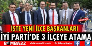 İYİ PARTİ'DE 3 İLÇEYE ATAMA