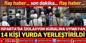 İZOLASYON KURALINA UYMAYAN 14 KİŞİ YURDA YERLEŞTİRİLDİLER