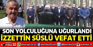 İZZETTİN SÜSLÜ VEFAT ETTİ