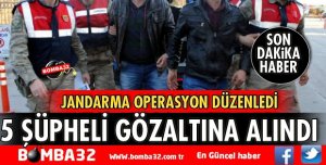 JANDARMADAN OPERASYON 5 GÖZALTI