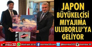 JAPON BÜYÜKELÇİSİ MIYAJIMA ULUBORLU’YA GELİYOR