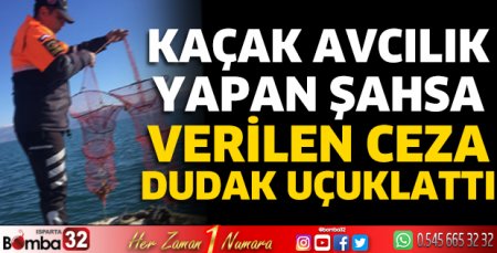 Kaçak avcılık yapan şahıa verilen ceza dudak uçuklattı