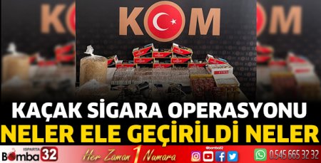 Kaçak sigara operasyonu neler ele geçirildi neler