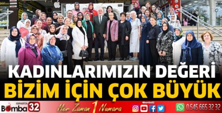 Kadınlarımızın değeri bizim için çok büyük
