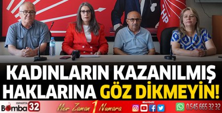 Kadınların kazanılmış haklarına göz dikmeyin!