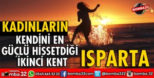 KADINLARIN KENDİNİ EN GÜÇLÜ HİSSETTİĞİ İL ISPARTA OLDU
