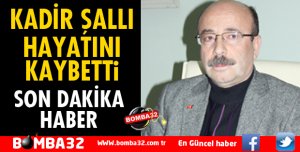 KADİR ŞALLI HAYATINI KAYBETTİ