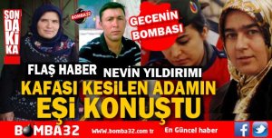 KAFASI KESİLEN ADAMIN EŞİ KONUŞTU !