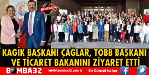 KAGİK BAŞKANI ÇAĞLAR, TOBB BAŞKANI VE TİCARET BAKANINI ZİYARET ETTİ