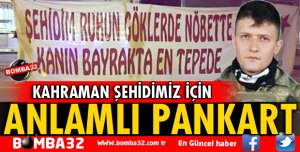KAHRAMAN ŞEHİDİMİZİN İÇİN ANLAMLI PANKART!