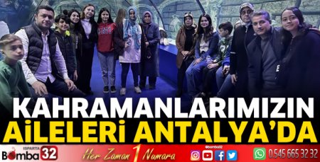 Kahramanlarımızın aileleri Antalya’ da