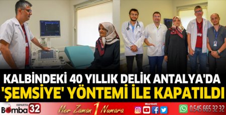 Kalbindeki 40 yıllık delik, Antalya'da 'şemsiye' yöntemi ile kapatıldı